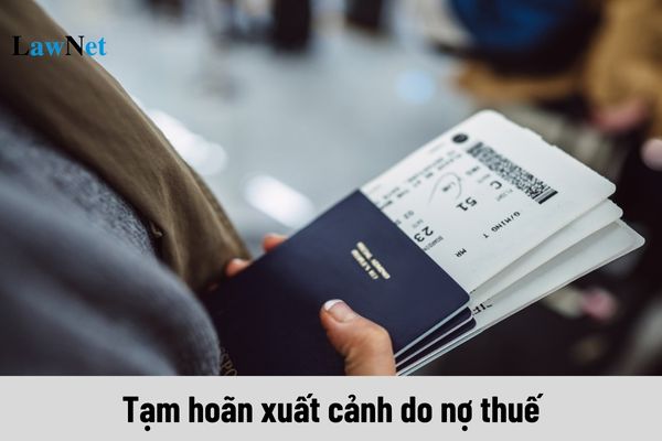 Đề xuất bổ sung thêm đối tượng nào bị tạm hoãn xuất cảnh do nợ thuế?