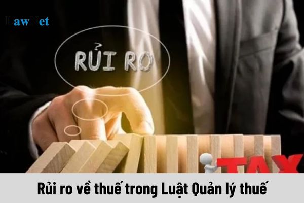 Rủi ro về thuế trong Luật Quản lý thuế mới nhất được hiểu là gì?