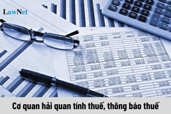 Trường hợp nào cơ quan hải quan tính thuế, thông báo thuế với hàng hóa xuất khẩu, nhập khẩu?