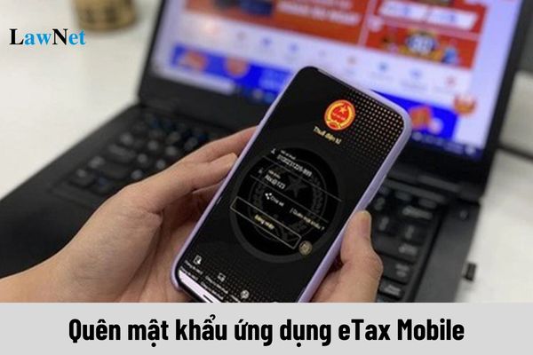 Quên mật khẩu ứng dụng eTax Mobile thì lấy lại như thế nào?