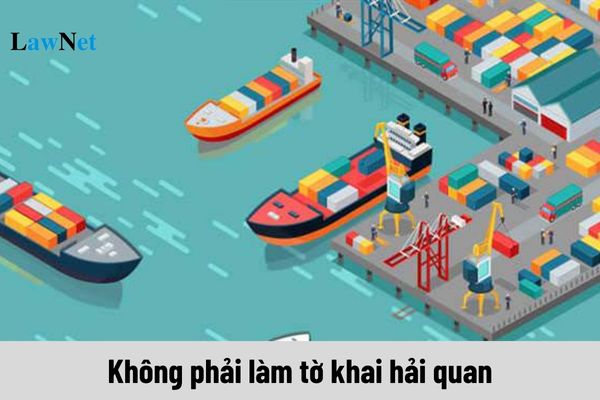 Không phải làm tờ khai hải quan trong trường hợp nào?