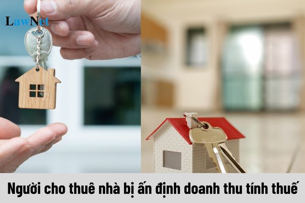 Trường hợp nào người cho thuê nhà bị ấn định doanh thu tính thuế?