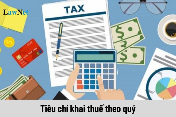 Tiêu chí khai thuế theo quý đối với thuế GTGT và thuế TNCN?