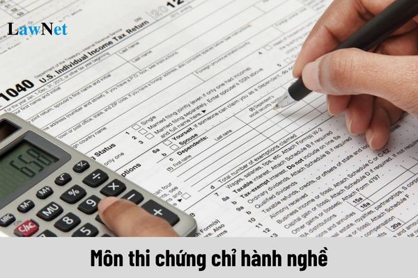 Môn thi chứng chỉ hành nghề dịch vụ làm thủ tục về thuế gồm mấy môn?