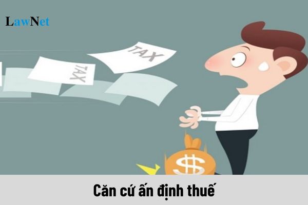 Căn cứ ấn định thuế hiện nay là gì?