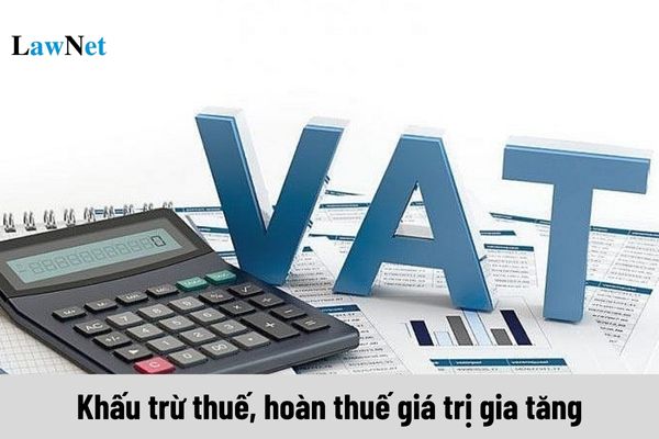 Sửa đổi, bổ sung quy định về khấu trừ thuế, hoàn thuế giá trị gia tăng theo hướng gì?