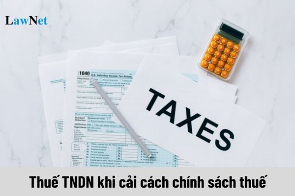 Bãi bỏ ưu đãi miễn, giảm nào đối với thuế thu nhập doanh nghiệp khi cải cách chính sách thuế?