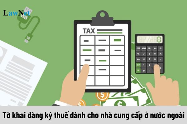 Mẫu 01/NCCNN Tờ khai đăng ký thuế dành cho nhà cung cấp ở nước ngoài ra sao?