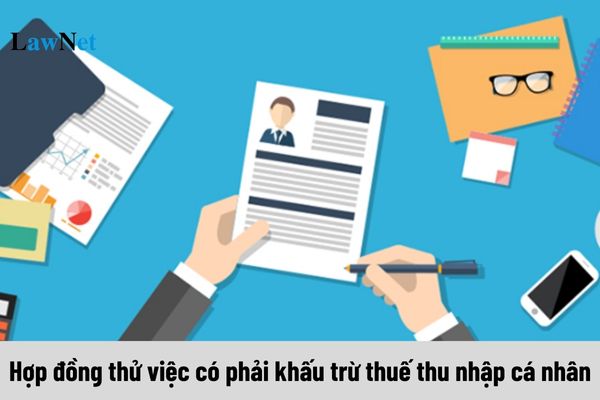 Hợp đồng thử việc có phải khấu trừ thuế thu nhập cá nhân không?