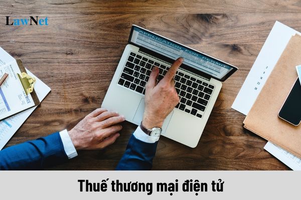 Thuế thương mại điện tử là gì? Kinh doanh trên sàn giao dịch thương mại điện tử có phải đóng thuế không?