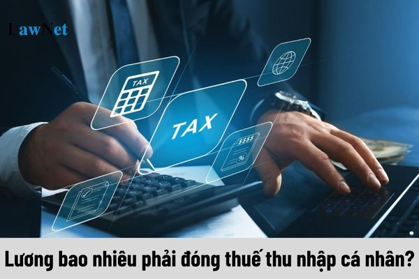 Lương bao nhiêu phải đóng thuế thu nhập cá nhân?