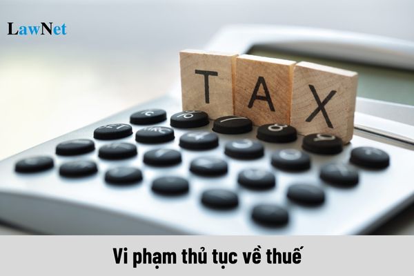 Hành vi nào được xem là vi phạm thủ tục về thuế?