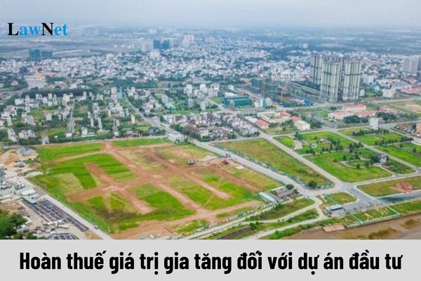 Trình tự thực hiện hoàn thuế giá trị gia tăng đối với dự án đầu tư như thế nào?