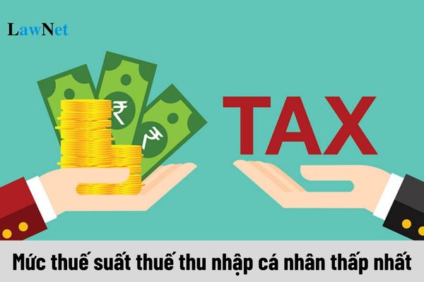 Mức thuế suất thuế thu nhập cá nhân thấp nhất người nộp thuế phải chịu là bao nhiêu?