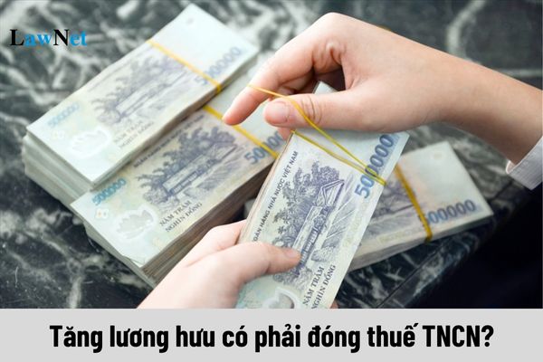 Tăng lương hưu có phải đóng thuế TNCN không?