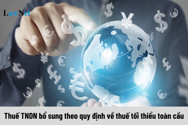 Thuế TNDN bổ sung theo quy định về thuế tối thiểu toàn cầu nộp vào đâu?