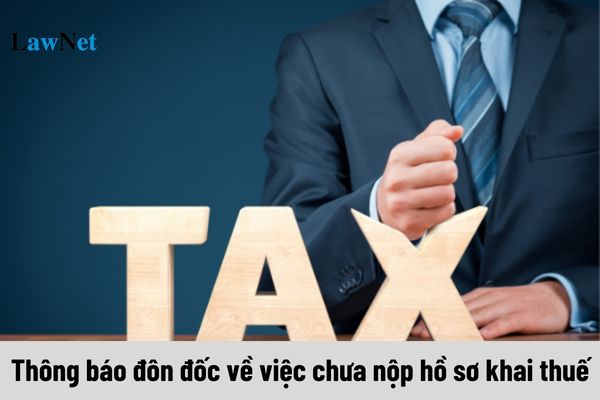 Thông báo đôn đốc về việc chưa nộp hồ sơ khai thuế được gửi khi nào?