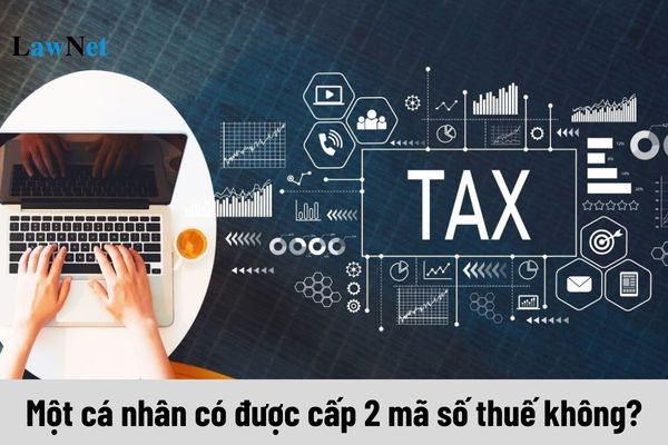 Một cá nhân có được cấp 2 mã số thuế không?