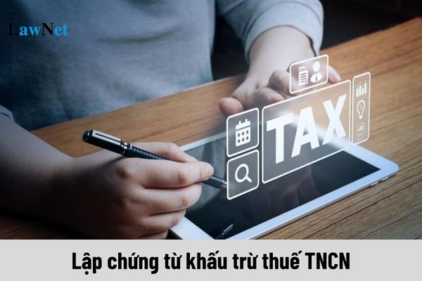 Thời điểm nào phải lập chứng từ khấu trừ thuế TNCN? Định dạng chứng từ điện tử khấu trừ thuế TNCN thế nào?