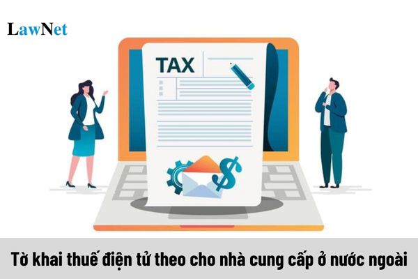 Tờ khai thuế điện tử theo mẫu 02/NCCNN cho nhà cung cấp ở nước ngoài ra sao?