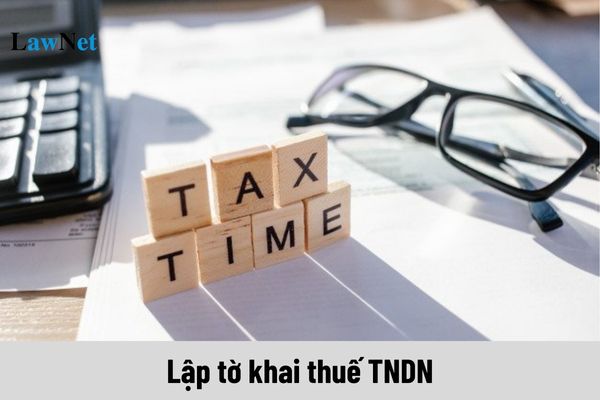 Khi nào lập tờ khai thuế TNDN theo quy định?