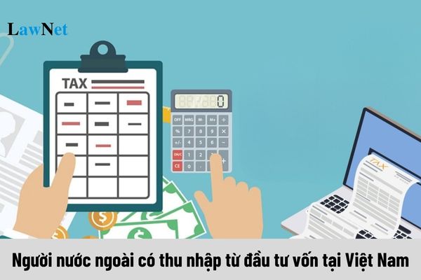 Người nước ngoài có thu nhập từ đầu tư vốn tại Việt Nam thì tính thuế thu nhập cá nhân thế nào?