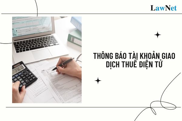 Người nộp thuế sẽ nhận được Thông báo tài khoản giao dịch thuế điện tử trong bao lâu?