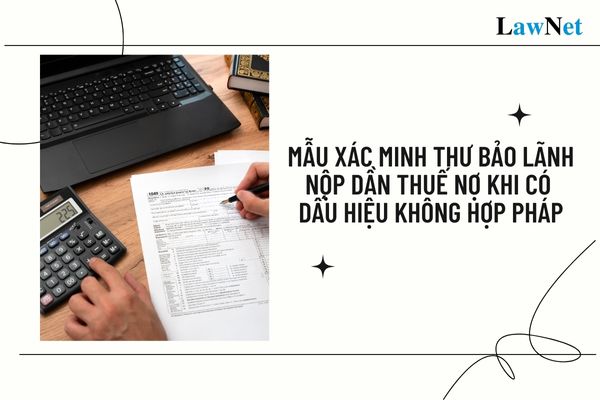 Mẫu xác minh thư bảo lãnh nộp dần thuế nợ khi có dấu hiệu không hợp pháp theo Thông tư 80?