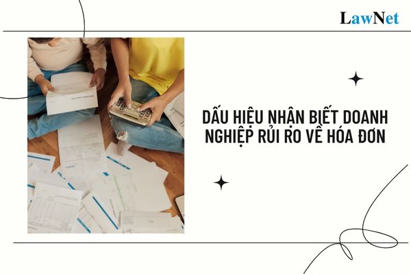 Dấu hiệu nhận biết doanh nghiệp rủi ro về hóa đơn, hoàn thuế GTGT?