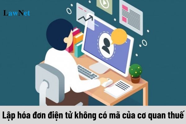 Quy định về lập hóa đơn điện tử không có mã của cơ quan thuế mới nhất 2025?