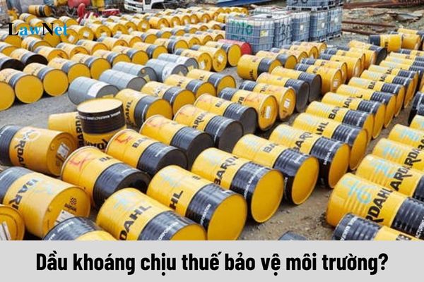 Chế phẩm chứa 95% khối lượng dầu khoáng nguồn gốc dầu mỏ có chịu thuế bảo vệ môi trường không?