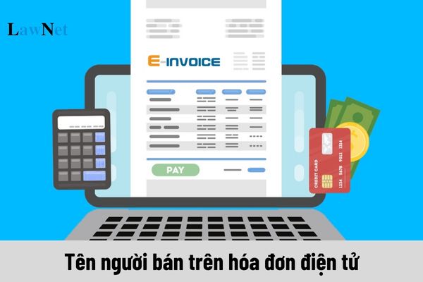 Tên người bán trên hóa đơn điện tử phải ghi như thế nào mới hợp lệ?