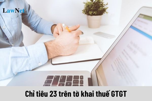 Hướng dẫn ghi chỉ tiêu 23 trên tờ khai thuế GTGT theo mẫu 01/GTGT?