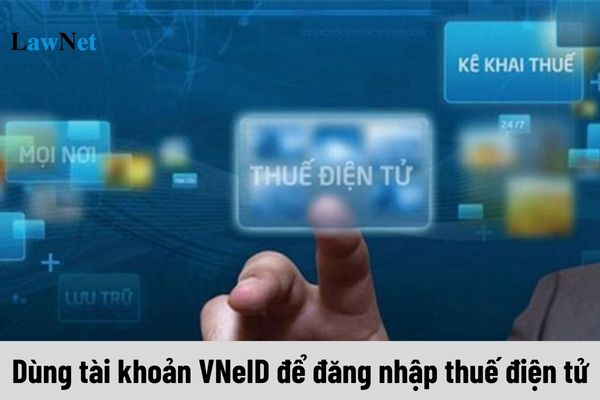 Dùng tài khoản VNeID để đăng nhập thuế điện tử thuedientu.gdt.gov.vn được không?