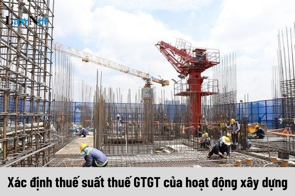 Hướng dẫn xác định thuế suất thuế GTGT 8% đối với hoạt động xây dựng?