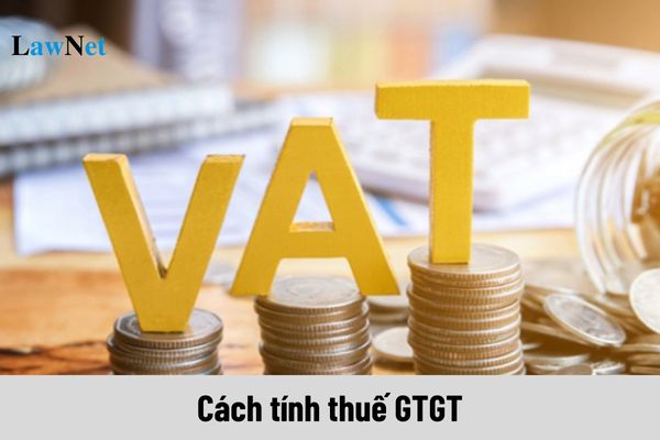 Hiện nay có mấy cách tính thuế GTGT? Công thức tính thuế GTGT hiện nay?