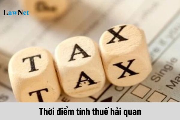 Thời điểm tính thuế hải quan là khi nào?