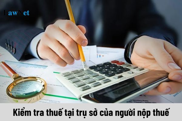 Trường hợp nào sẽ kiểm tra thuế tại trụ sở của người nộp thuế?