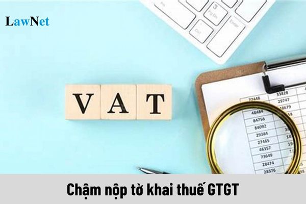 Xử phạt chậm nộp tờ khai thuế GTGT ra sao? Thời gian nộp tờ khai thuế GTGT như thế nào?