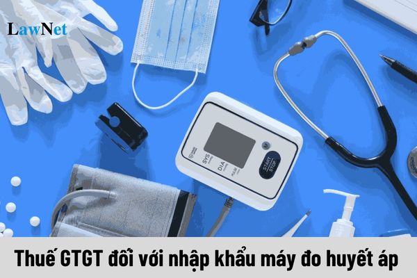 Mức thuế suất thuế GTGT đối với nhập khẩu máy đo huyết áp là bao nhiêu?