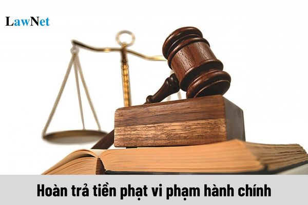 Hoàn trả tiền phạt vi phạm hành chính không đúng quy định pháp luật như thế nào?