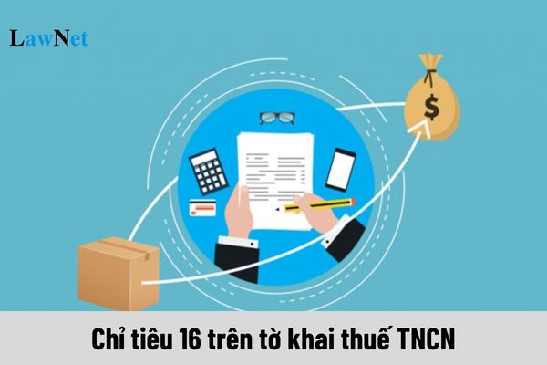 Chỉ tiêu 16 trên tờ khai thuế TNCN hằng tháng điền như thế nào?