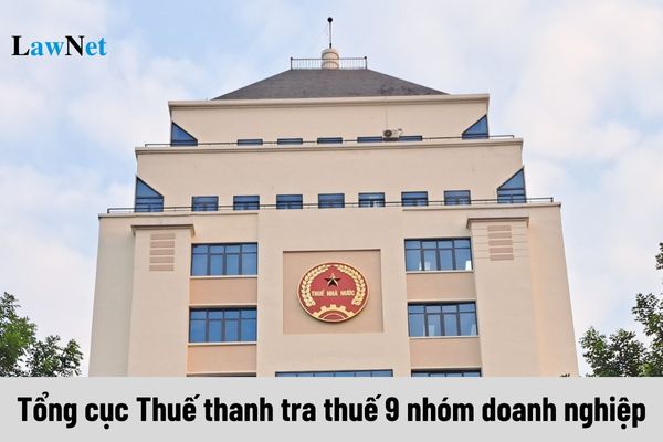 Tổng cục Thuế thanh tra thuế 9 nhóm doanh nghiệp năm 2025?