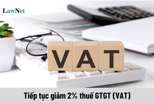 Tiếp tục giảm 2% thuế GTGT (VAT) trong 6 tháng đầu năm 2025?