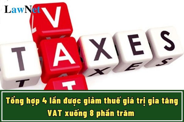 Tổng hợp 4 lần được giảm thuế giá trị gia tăng VAT xuống 8 phần trăm?