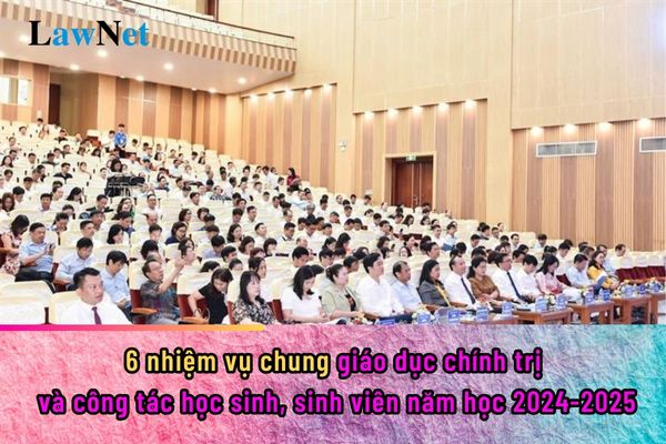 6 nhiệm vụ chung giáo dục chính trị và công tác học sinh, sinh viên năm học 2024-2025?