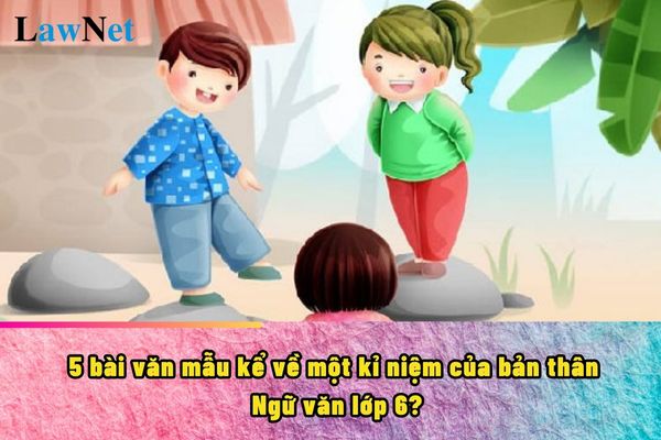 5 bài văn mẫu kể về một kỉ niệm của bản thân Ngữ văn lớp 6?