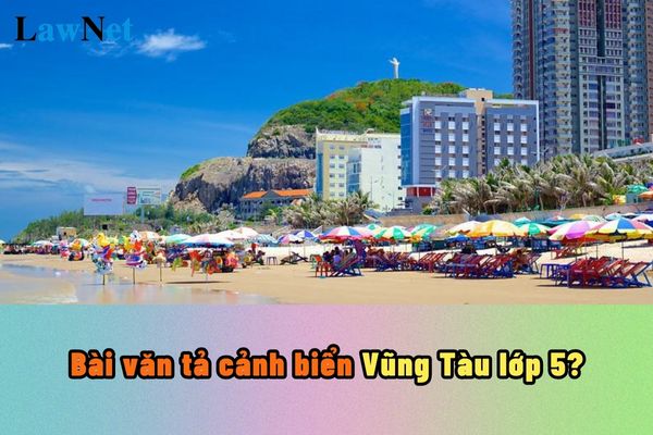 Bài văn tả cảnh biển Vũng Tàu lớp 5? Dàn ý cho bài văn tả phong cảnh có phải được học từ lớp 5 không?