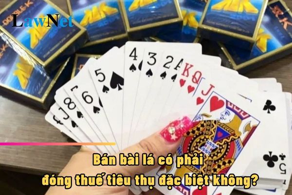 Bán bài lá có phải đóng thuế tiêu thụ đặc biệt không?