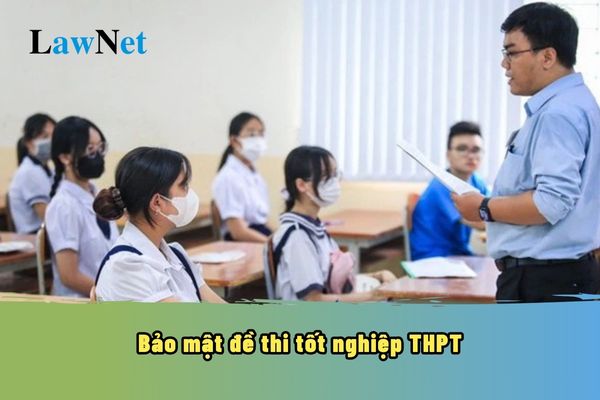 Lưu ý về yêu cầu bảo mật của đề thi tốt nghiệp THPT theo quy chế mới 2025?